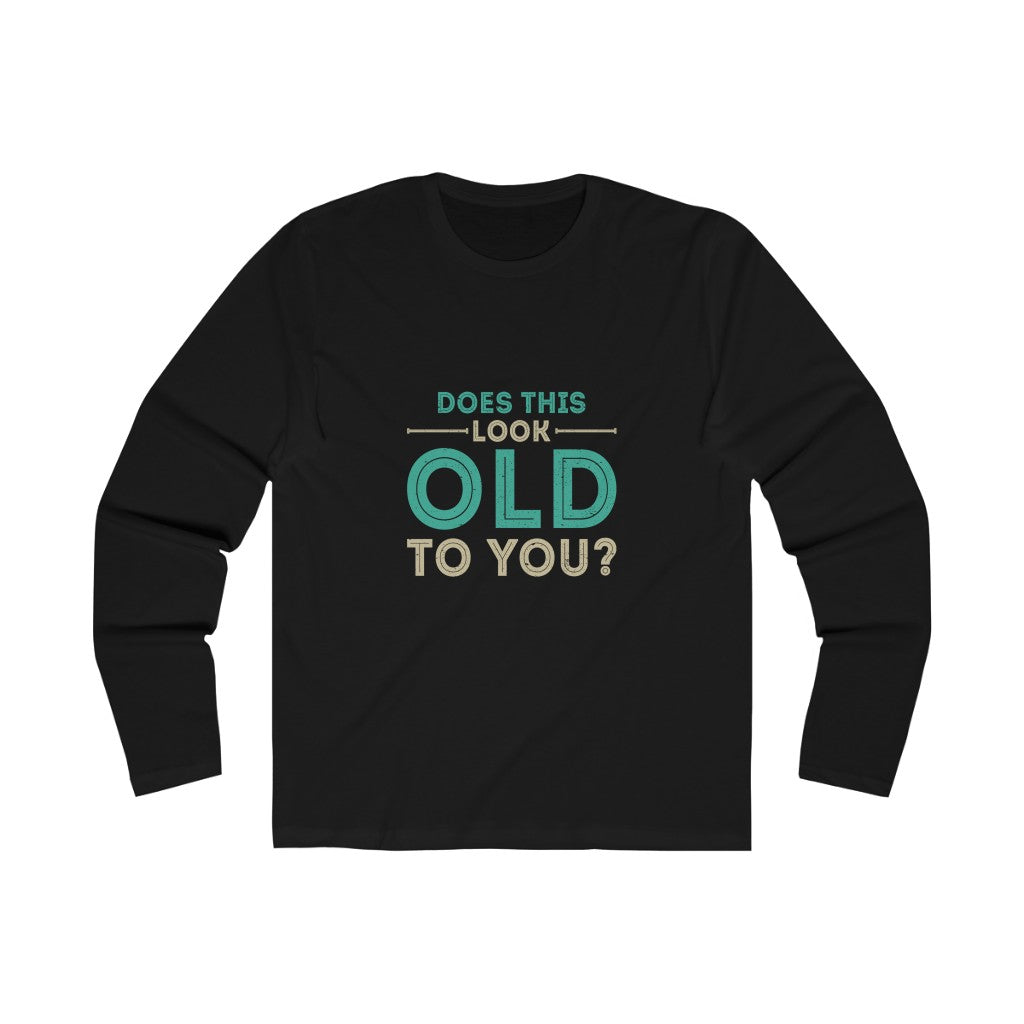 "Does This Look Old To You?" 100% Cotton Men's Long Sleeve Crew Neck T-Shirt