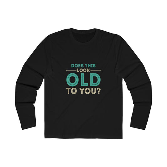 "Does This Look Old To You?" 100% Cotton Men's Long Sleeve Crew Neck T-Shirt