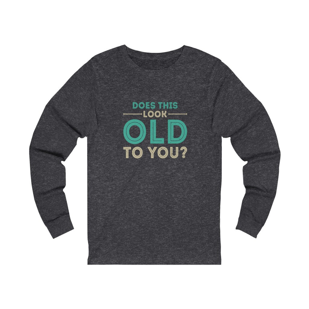 "Does This Look Old To You?" 100% Cotton Women's Long Sleeve Crew Neck T-Shirt