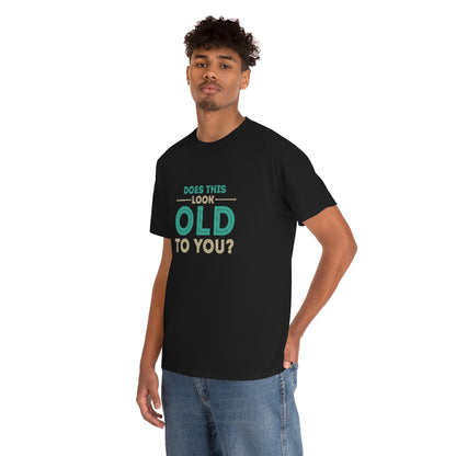 "Does this Look Old to You?" 100% Cotton T-Shirt (Unisex)