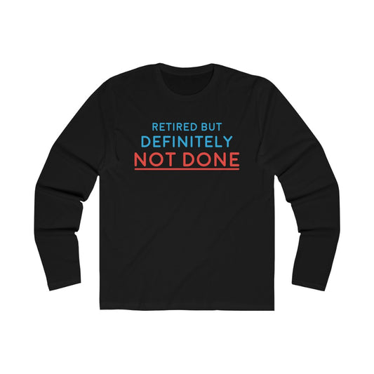 "Retired But Definitely Not Done" 100% Cotton Men's Long Sleeve Crew Neck T-Shirt
