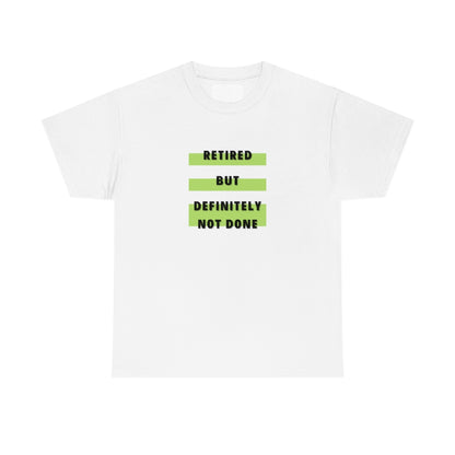 "Retired but Definitely not Done" 100% Cotton T-Shirt (Unisex)