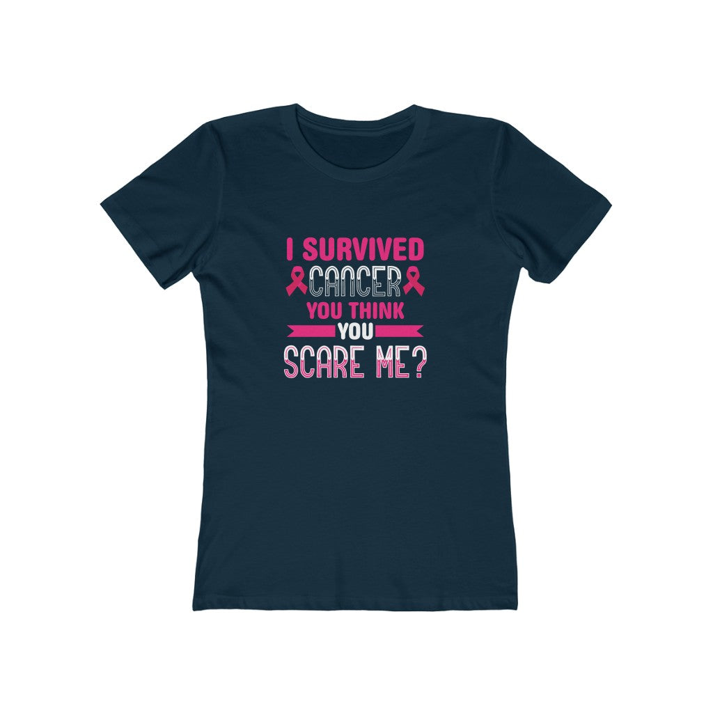 "I Survived Cancer, You Think You Scare Me" 100% Cotton Women's Boyfriend T-Shirt
