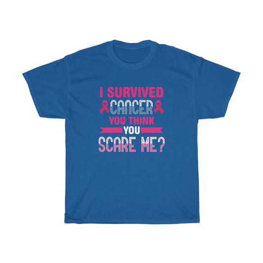 "I Survived Cancer, You Think You Scare Me" 100% Cotton Adult T-Shirt (Unisex)
