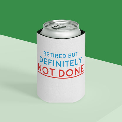 "Retired But Definitely Not Done" White Beer and Soda Can Cooler