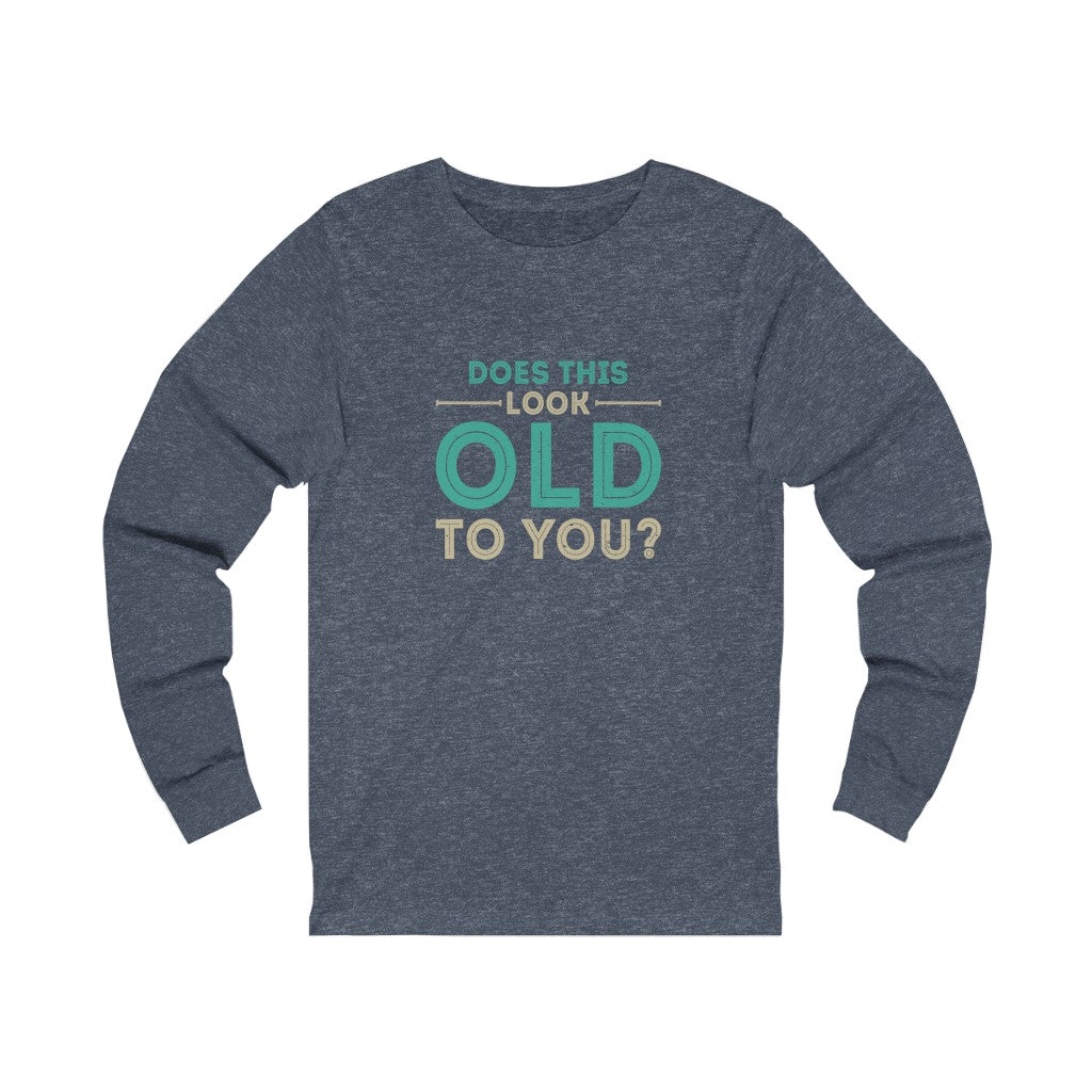 "Does This Look Old To You?" 100% Cotton Women's Long Sleeve Crew Neck T-Shirt
