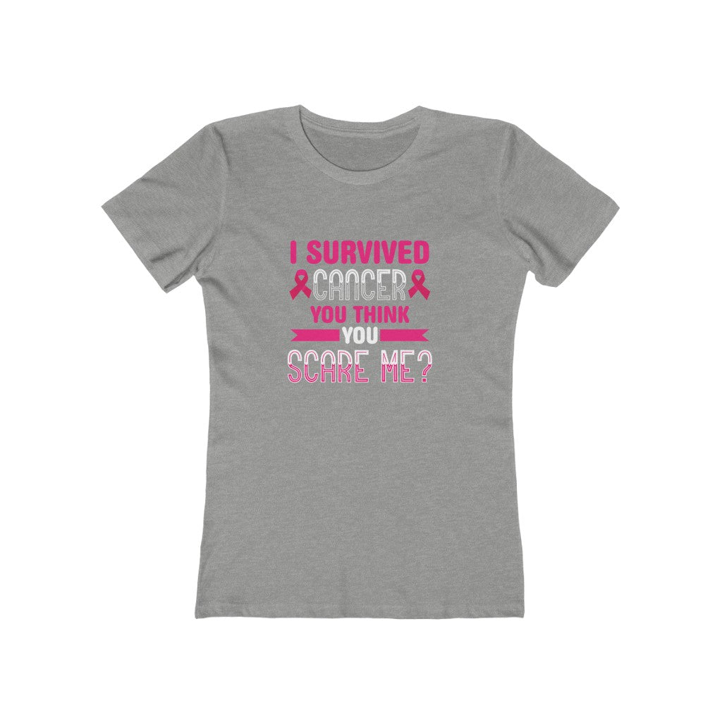 "I Survived Cancer, You Think You Scare Me" 100% Cotton Women's Boyfriend T-Shirt
